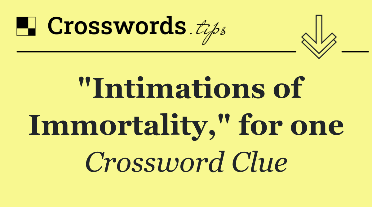 "Intimations of Immortality," for one