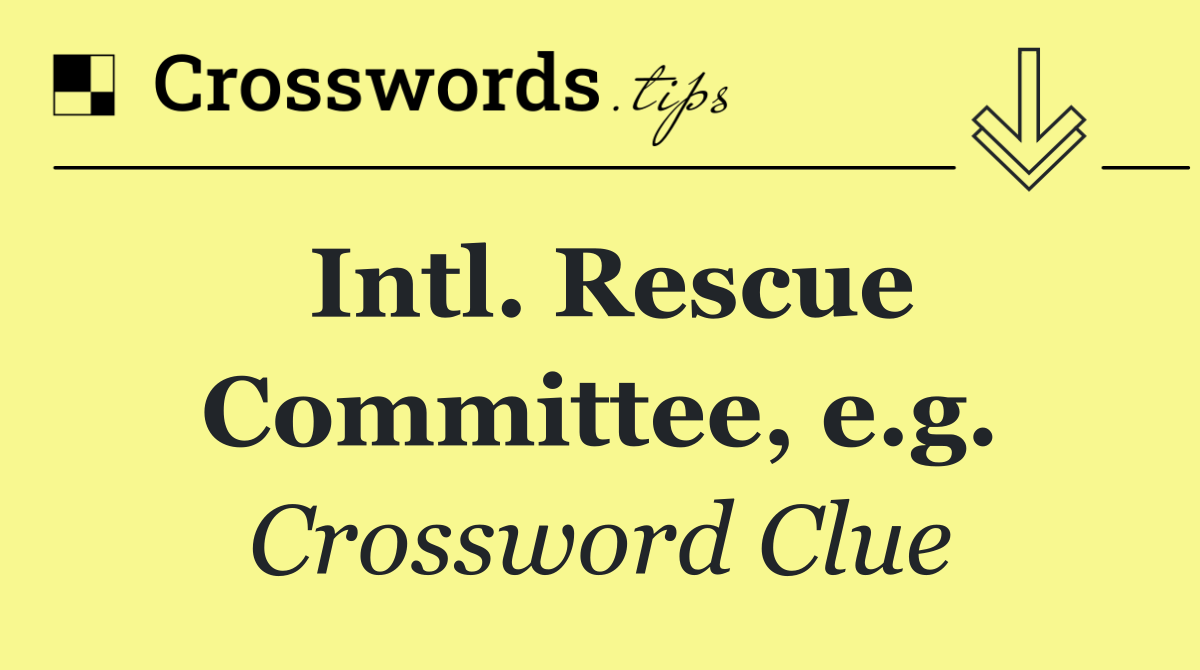 Intl. Rescue Committee, e.g.