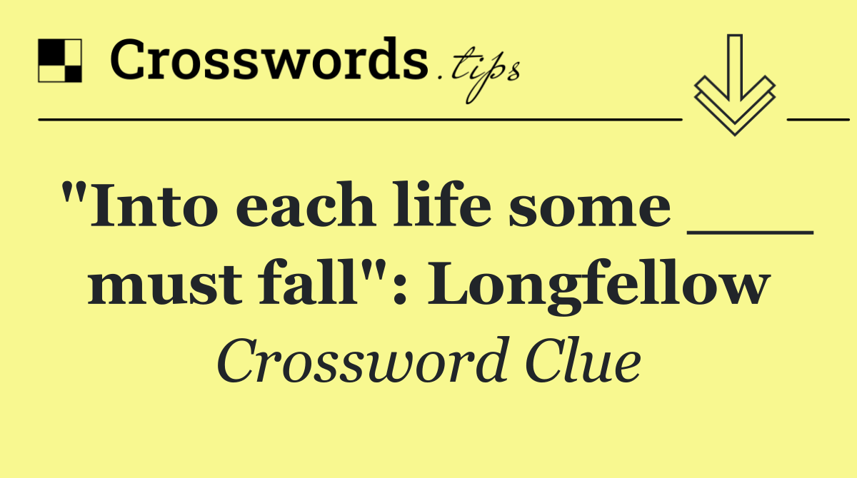 "Into each life some ___ must fall": Longfellow