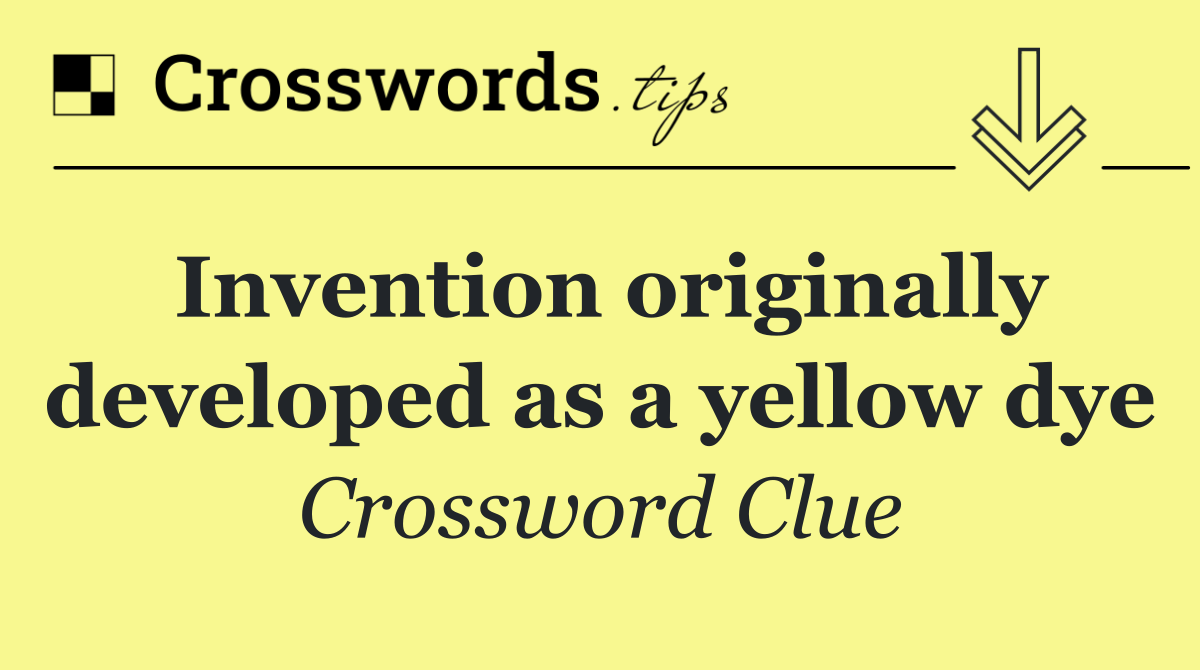 Invention originally developed as a yellow dye