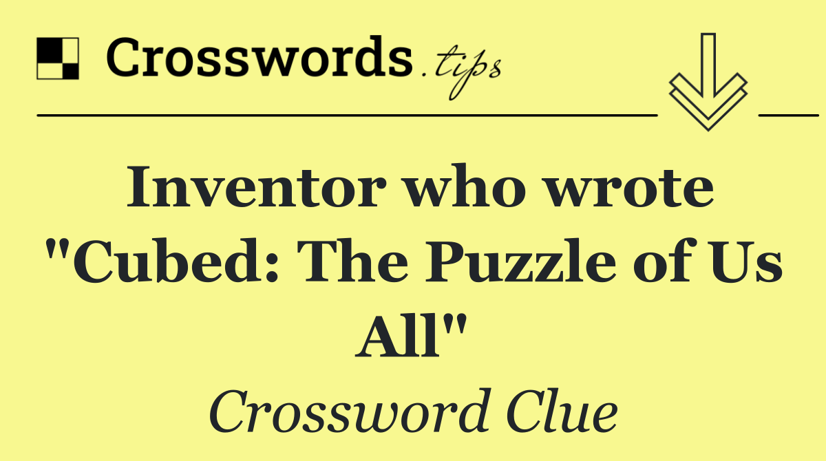 Inventor who wrote "Cubed: The Puzzle of Us All"