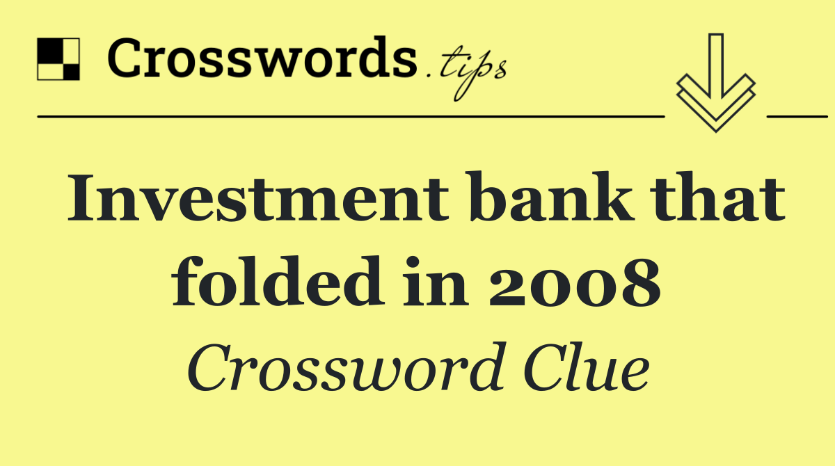 Investment bank that folded in 2008