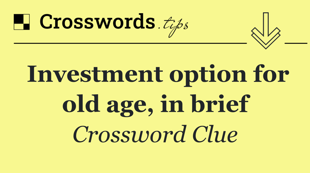 Investment option for old age, in brief