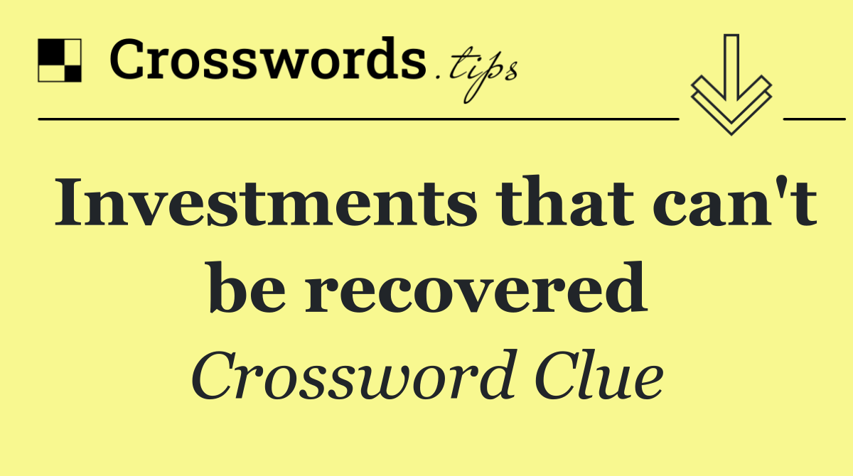 Investments that can't be recovered