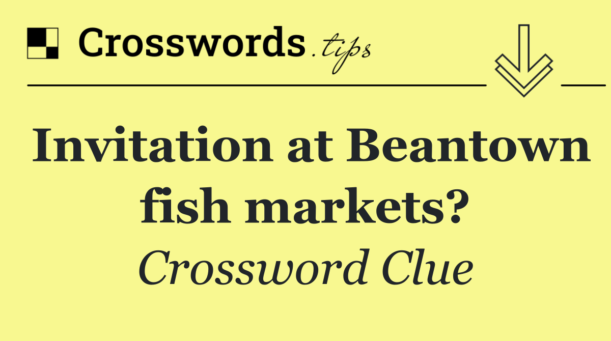 Invitation at Beantown fish markets?