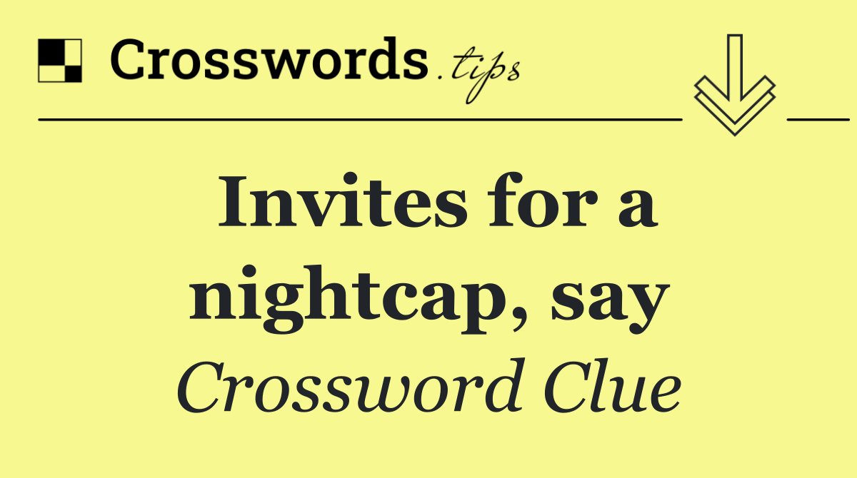 Invites for a nightcap, say