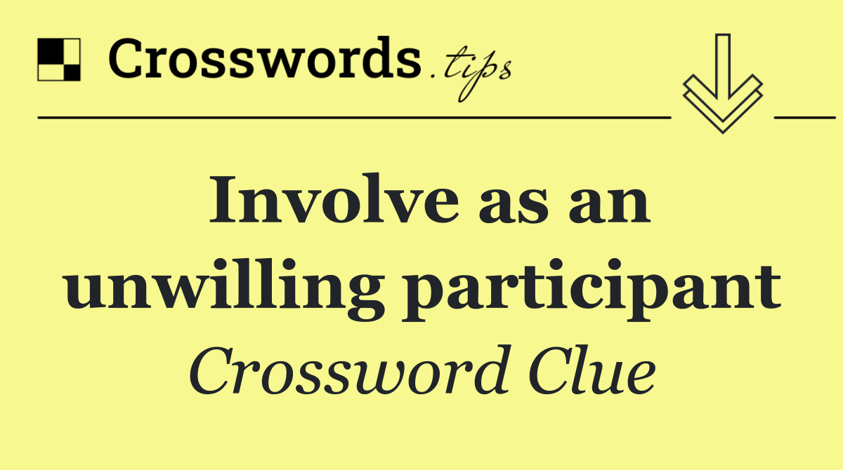 Involve as an unwilling participant