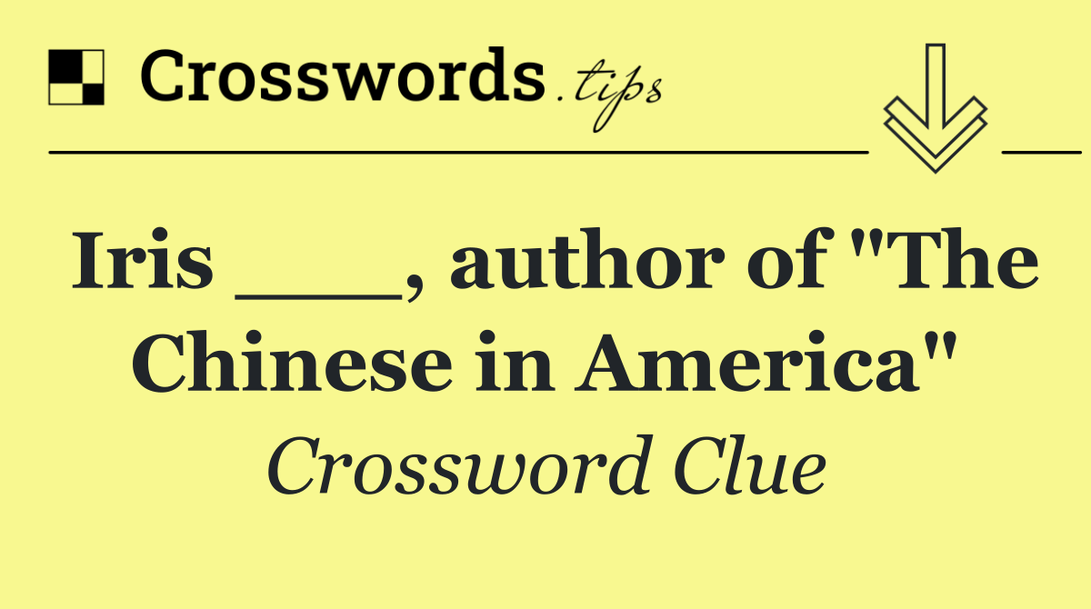Iris ___, author of "The Chinese in America"