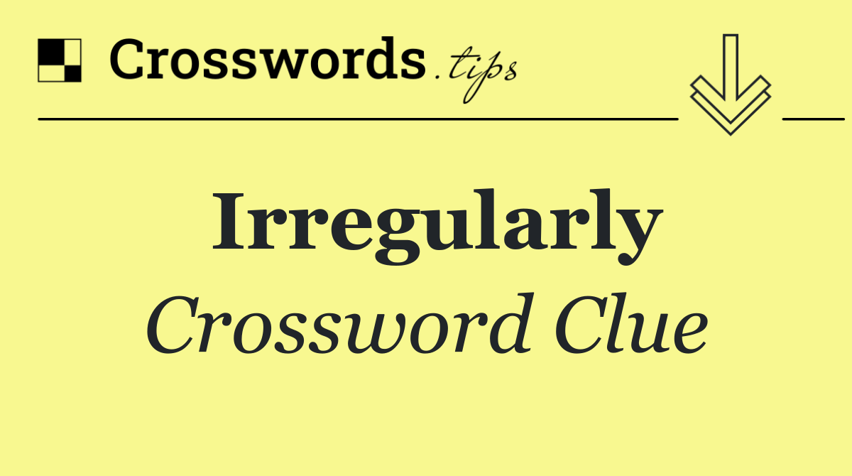 Irregularly
