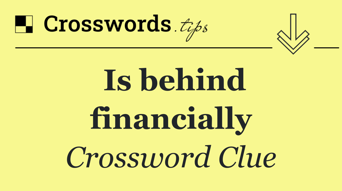 Is behind financially