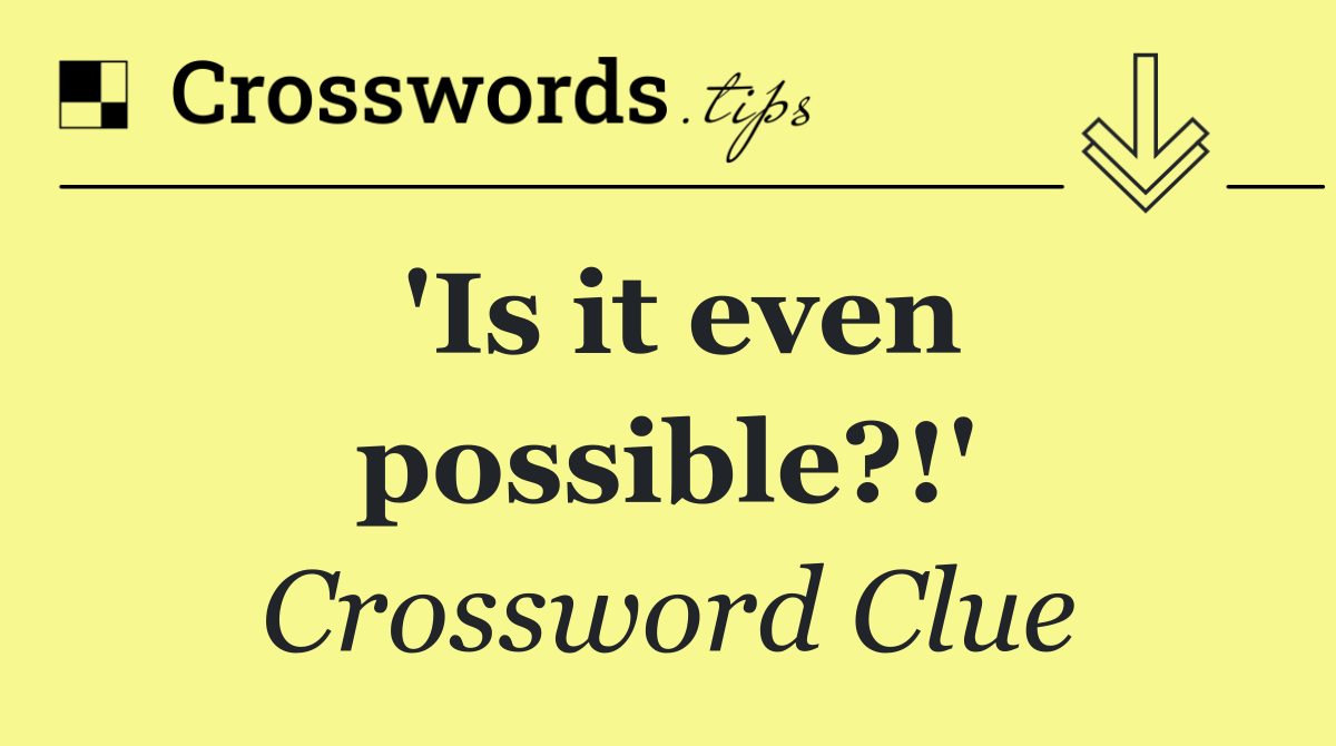'Is it even possible?!'