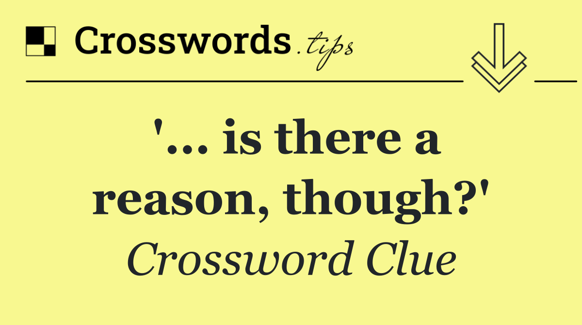 '... is there a reason, though?'