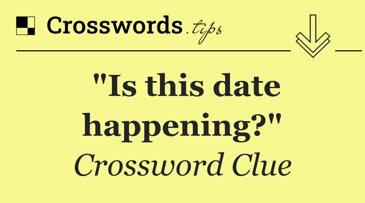 "Is this date happening?"