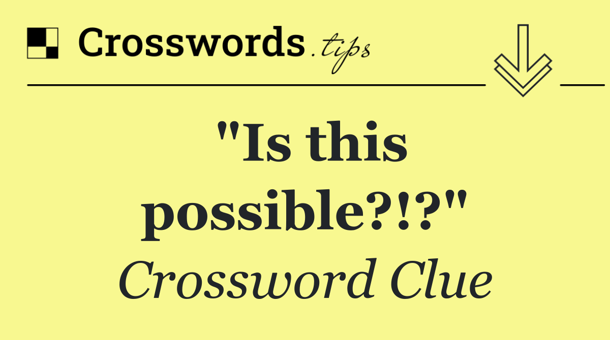 "Is this possible?!?"
