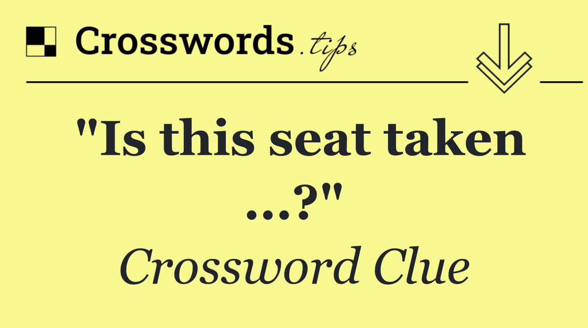 "Is this seat taken ...?"