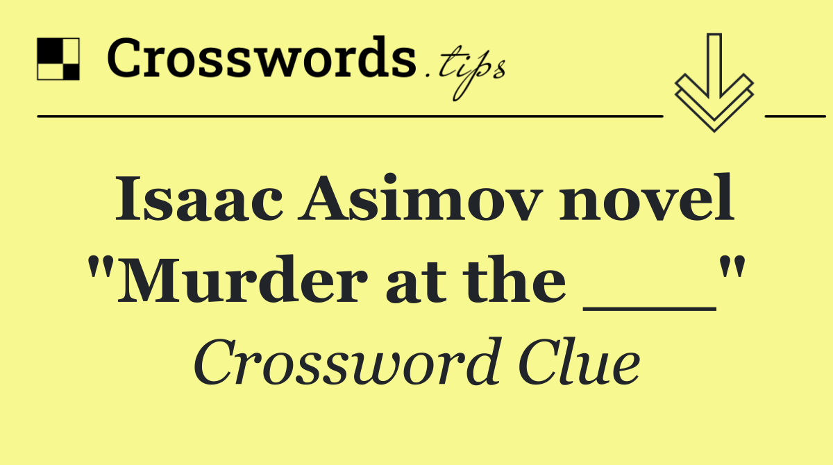 Isaac Asimov novel "Murder at the ___"