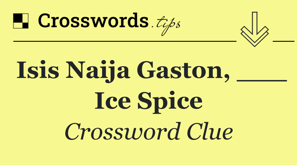 Isis Naija Gaston, ___ Ice Spice