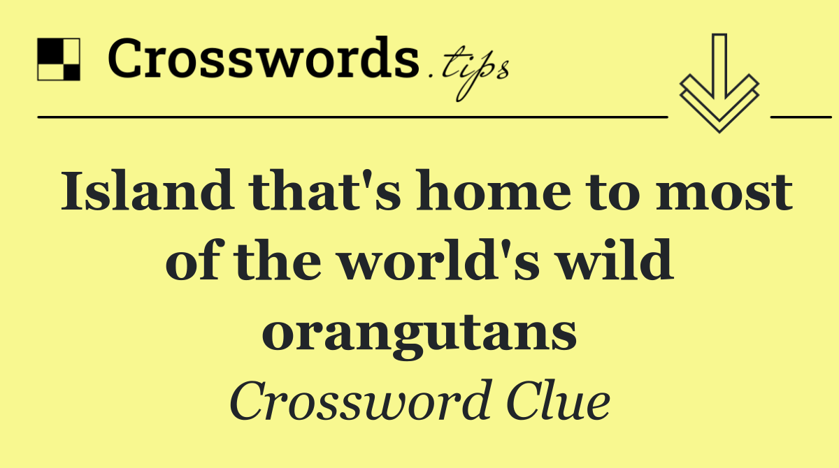 Island that's home to most of the world's wild orangutans