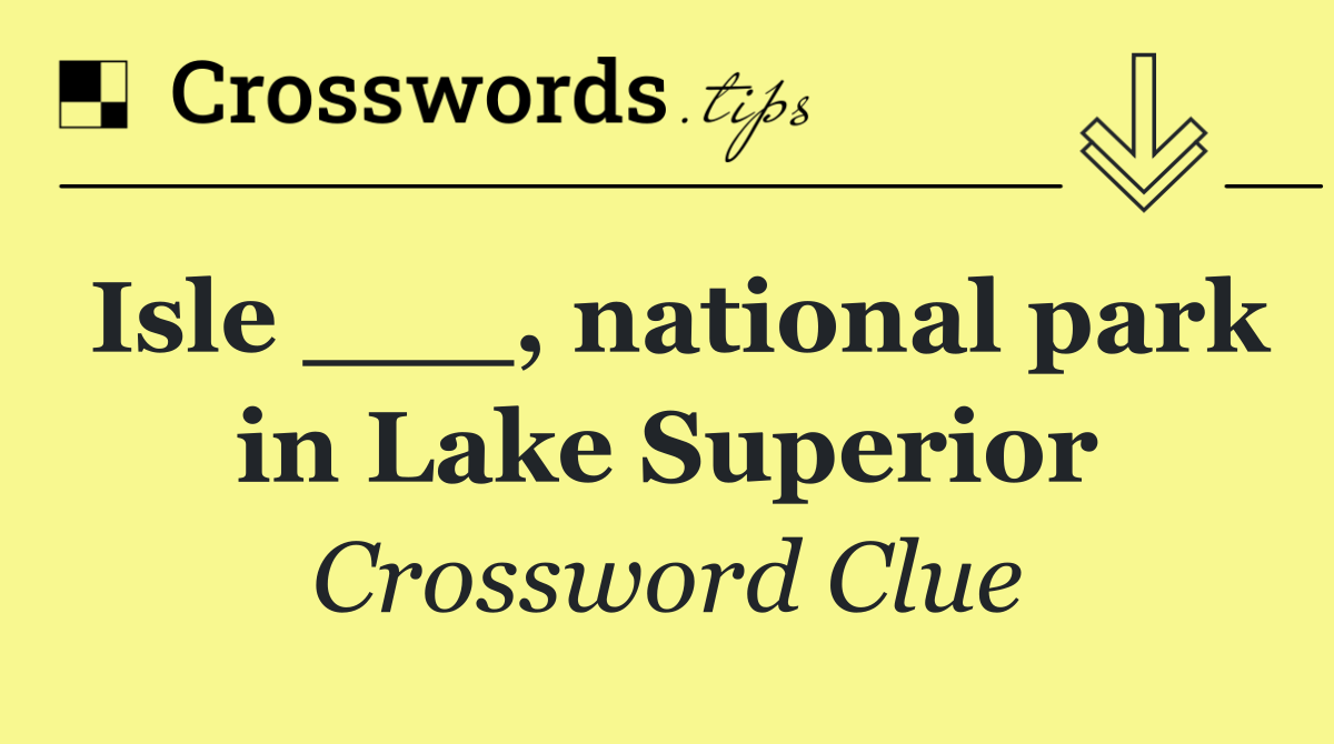 Isle ___, national park in Lake Superior