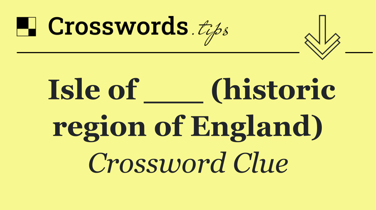 Isle of ___ (historic region of England)