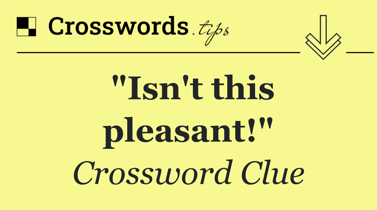 "Isn't this pleasant!"
