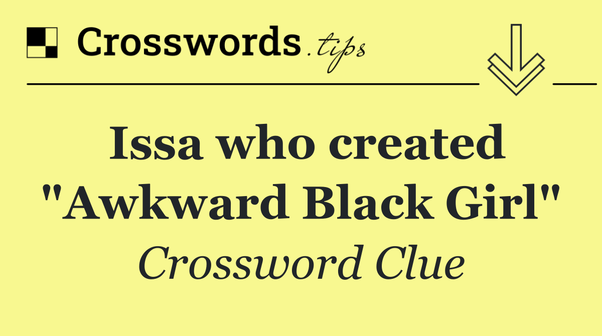 Issa who created "Awkward Black Girl"