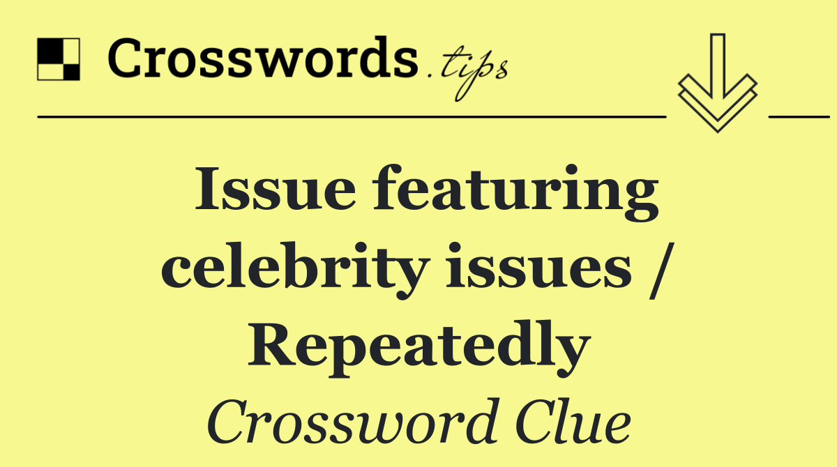 Issue featuring celebrity issues / Repeatedly
