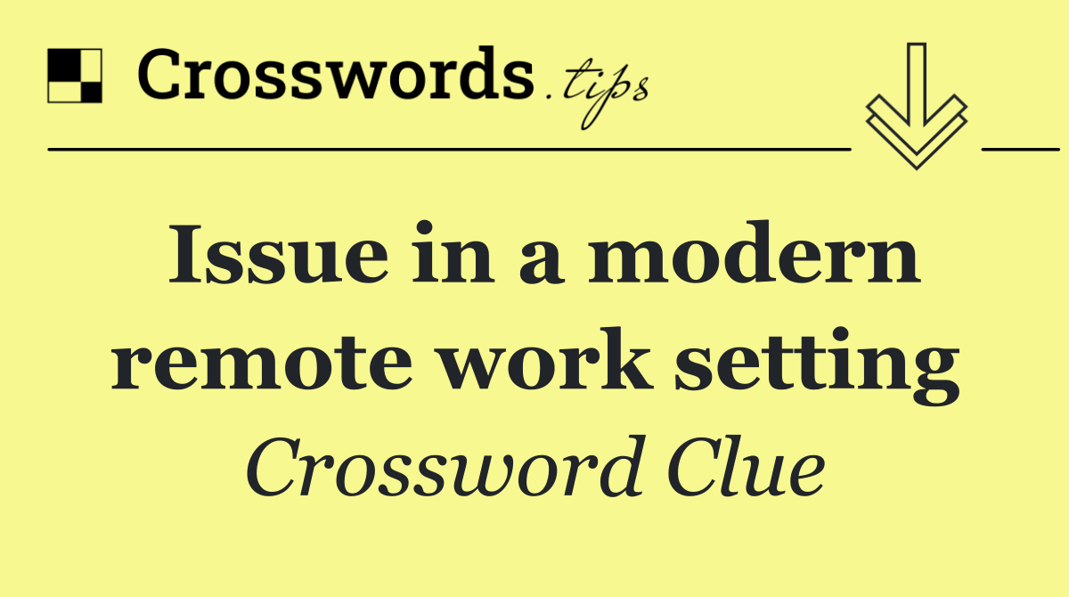 Issue in a modern remote work setting