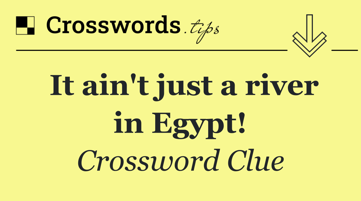 It ain't just a river in Egypt!