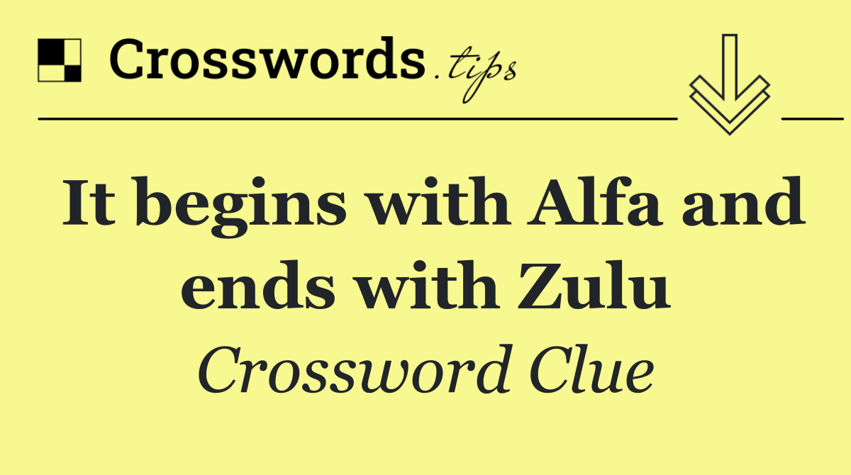 It begins with Alfa and ends with Zulu