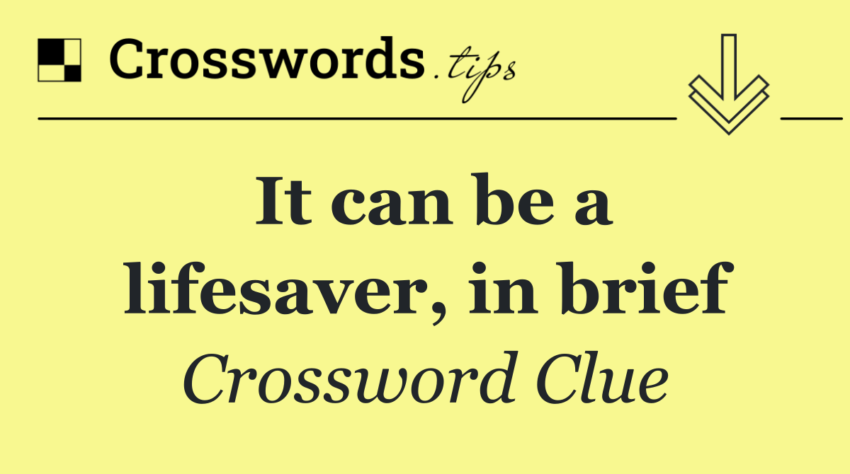 It can be a lifesaver, in brief