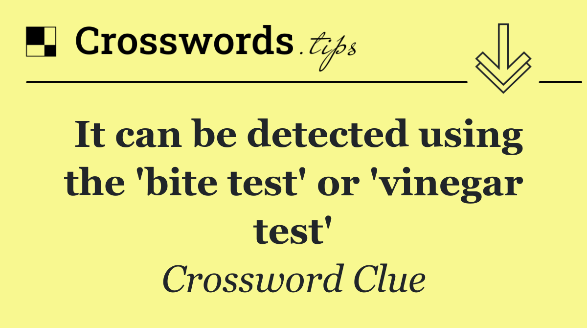It can be detected using the 'bite test' or 'vinegar test'