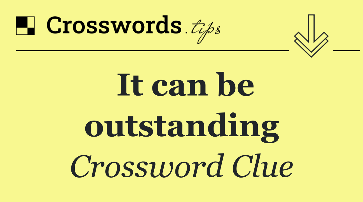 It can be outstanding