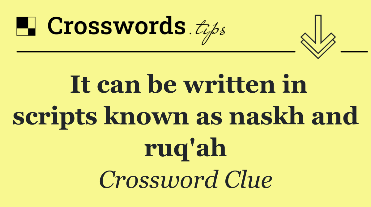 It can be written in scripts known as naskh and ruq'ah