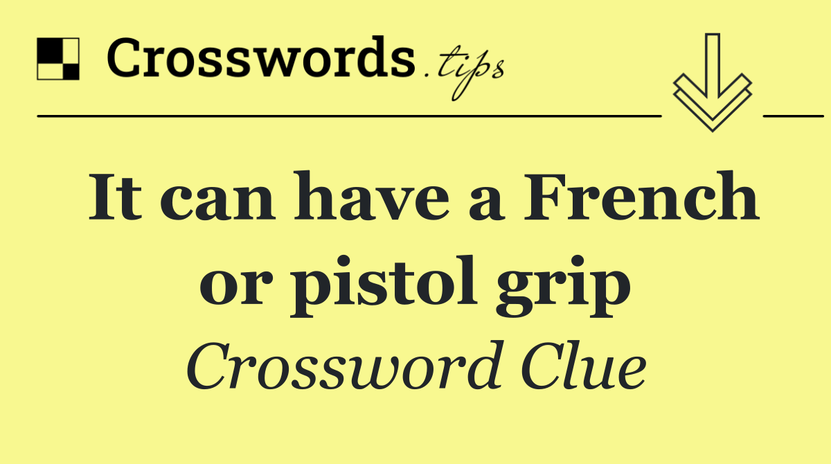 It can have a French or pistol grip