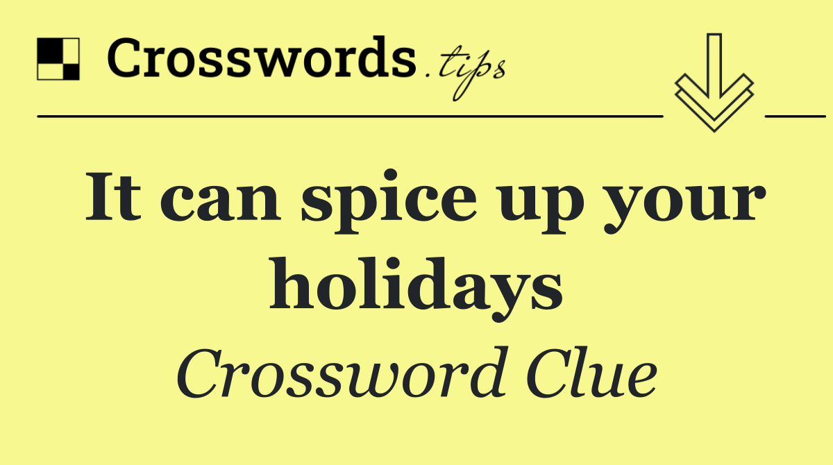 It can spice up your holidays
