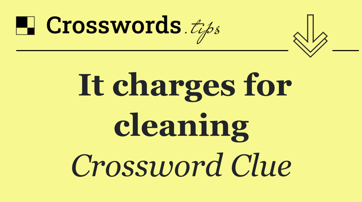 It charges for cleaning