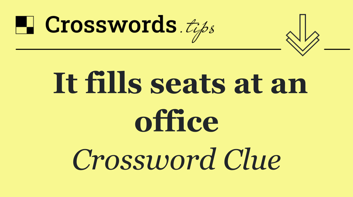 It fills seats at an office