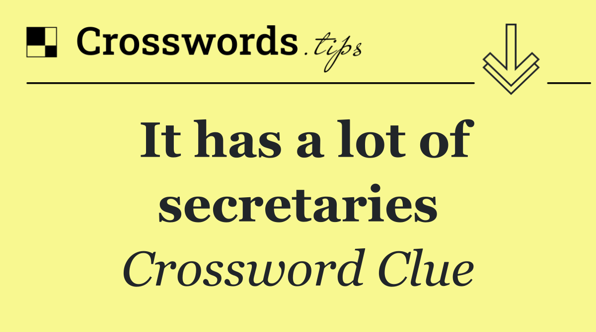 It has a lot of secretaries