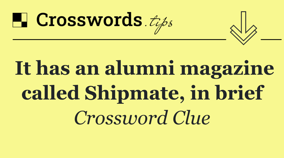 It has an alumni magazine called Shipmate, in brief