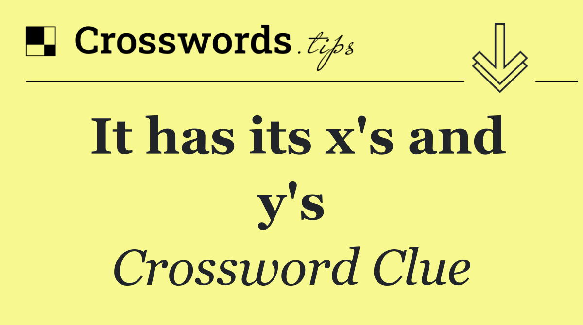 It has its x's and y's
