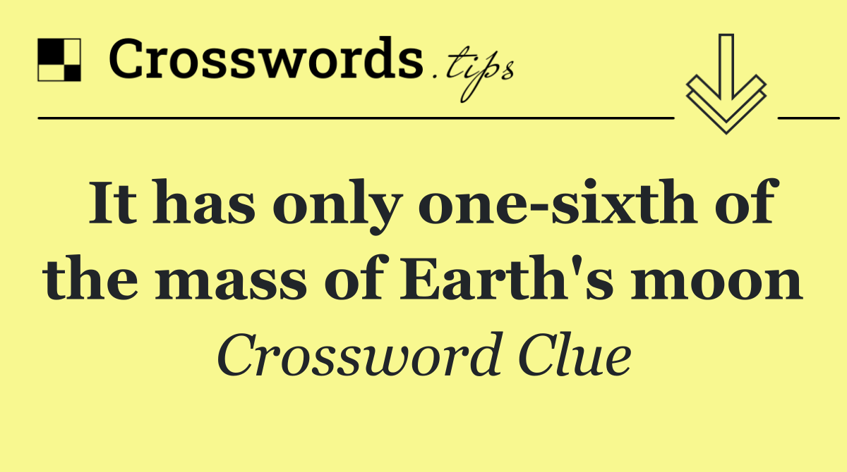 It has only one sixth of the mass of Earth's moon