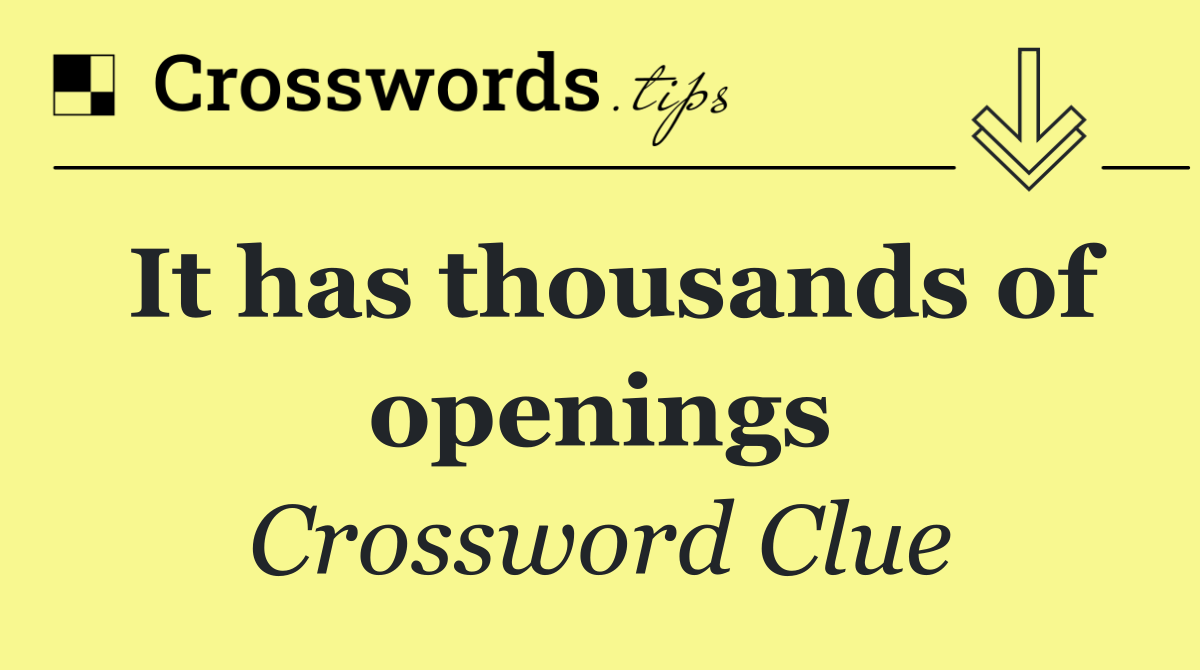 It has thousands of openings