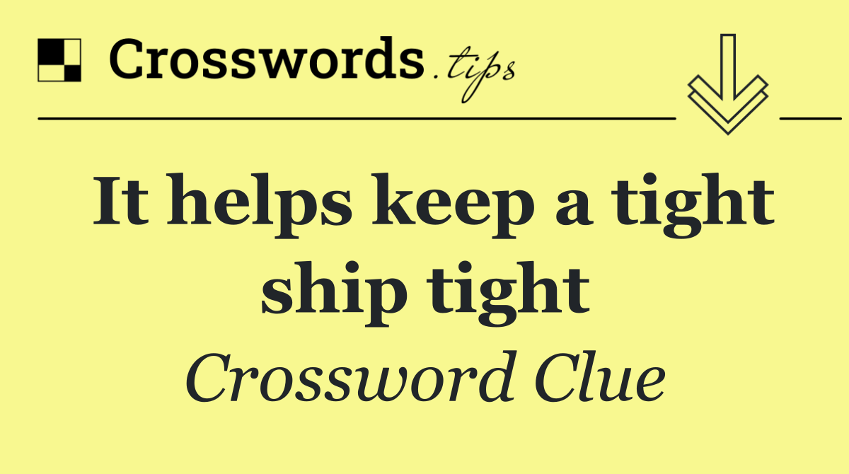 It helps keep a tight ship tight