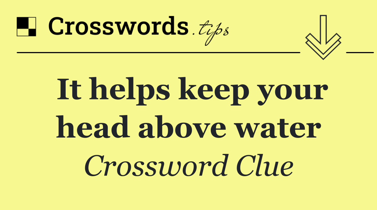 It helps keep your head above water