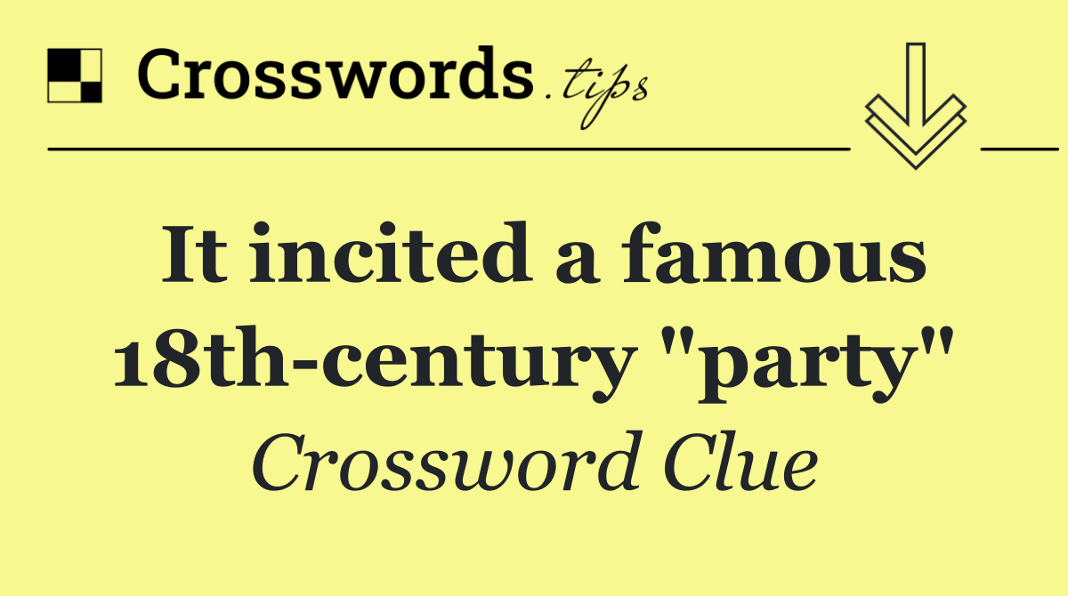 It incited a famous 18th century "party"