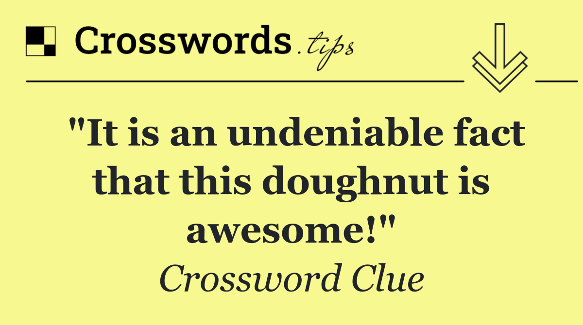 "It is an undeniable fact that this doughnut is awesome!"