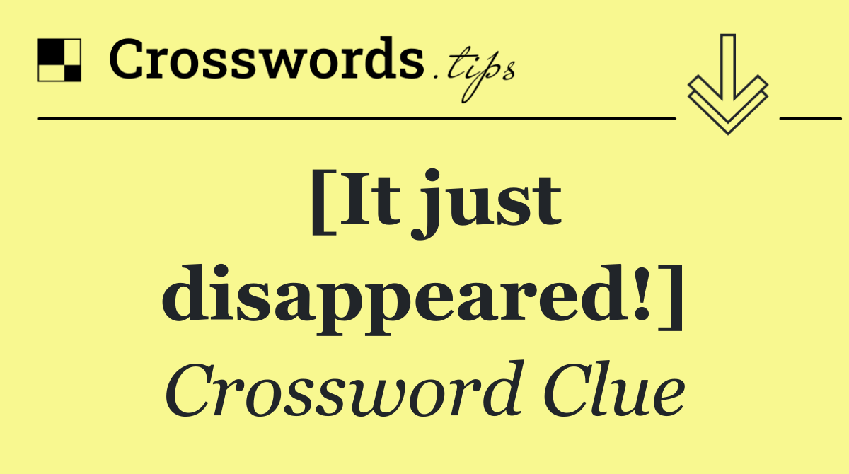 [It just disappeared!]