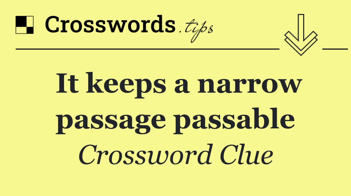 It keeps a narrow passage passable