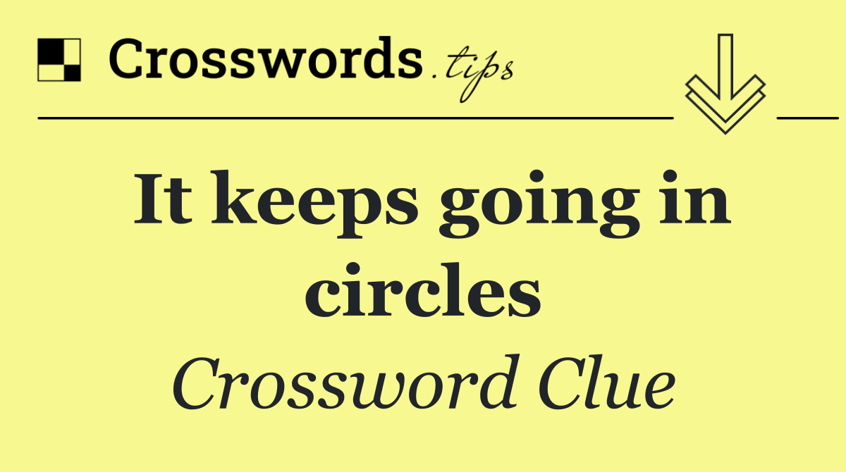 It keeps going in circles